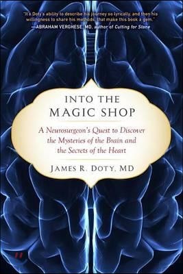 Into the Magic Shop: A Neurosurgeon's Quest to Discover the Mysteries of the Brain and the Secrets of the Heart