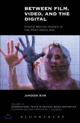 Between Film, Video, and the Digital: Hybrid Moving Images in the Post-Media Age