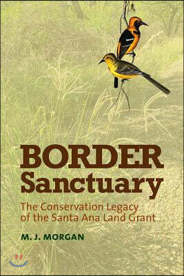 Texas A & M Univ Pr Border Sanctuary: The Conservation Legacy of the Santa Ana Land Grant