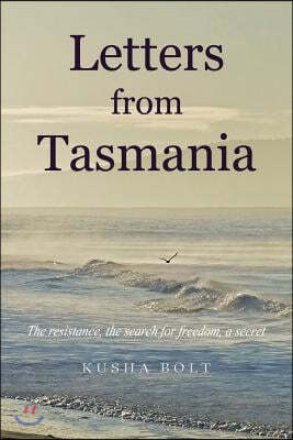 Letters from Tasmania: The Resistance, the Search for Freedom, a Secret