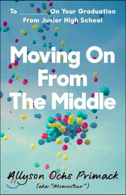 Moving On From The Middle: To ___________ On Your Graduation from Junior High School