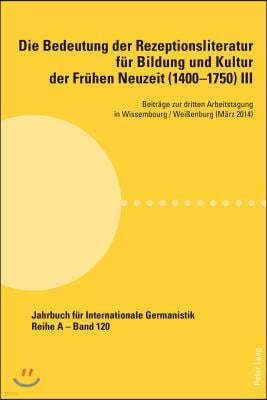 Die Bedeutung Der Rezeptionsliteratur Fuer Bildung Und Kultur Der Fruehen Neuzeit (1400-1750), Bd. III