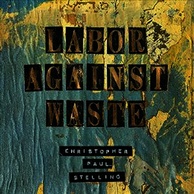 Christopher Paul Stelling - Labor Against Waste (LP)