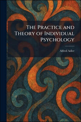 The Practice and Theory of Individual Psychology