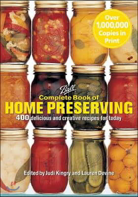 Complete Book of Home Preserving: 400 Delicious and Creative Recipes for Today