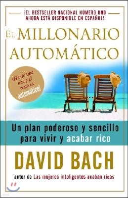 El Millonario Automatico / The Automatic Millionaire: Un Plan Poderoso Y Sencillo Para Vivir Y Acabar Rico