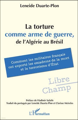 Editions L'Harmattan La torture comme arme de guerre, de l'Algerie au Bresil: Comment les militaires francais ont exporte les escadrons de la mort et le terrorisme d'Etat