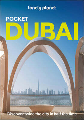 Lonely Planet Pocket Dubai: Discover Twice the City in Half the Time Top Sights Maps & Walking Tours Covers Deira, Bur Dubai, Jumeirah, Downtown Dubai