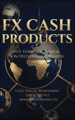 Rondanini Publishing Ltd Fx Cash Products: Spot, Forwards, Swaps & Non-Deliverable Forwards