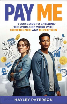 Pay Me: Your Guide to Entering the World of Work with Confidence and Direction