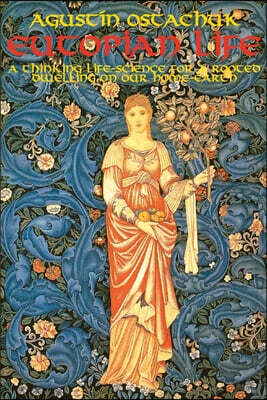 Evolutio Press Eutopian Life: A Thinking Life-Science for a Rooted Dwelling on our Home-Earth