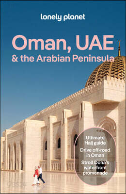 Lonely Planet Oman, Uae & Arabian Peninsula: Plan the Trip of a Lifetime Detailed Itineraries & Maps Insider Tips Covers Bahrain, Kuwait, Saudi Arabia