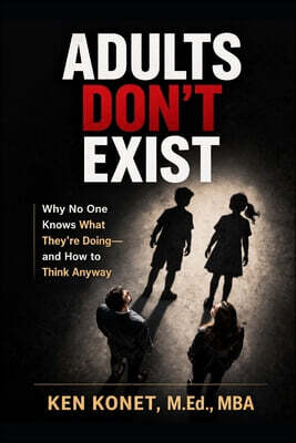 Humbolton Adults Don't Exist: Why No One Knows What They're Doing-and How to Think Anyway
