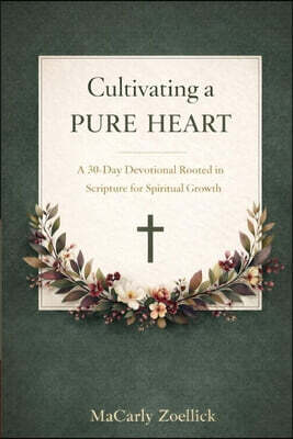 Harmony Enterprises Cultivating a Pure Heart: A 30-Day Devotional Rooted in Scripture for Spiritual Growth