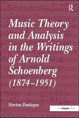 Music Theory and Analysis in the Writings of Arnold Schoenberg (1874?1951)