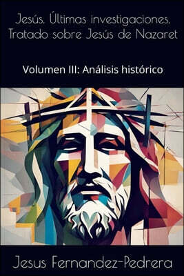 Jesus. Ultimas investigaciones. Tratado sobre Jesus de Nazaret. Volumen III