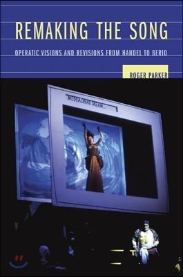 Remaking the Song: Operatic Visions and Revisions from Handel to Berio Volume 13