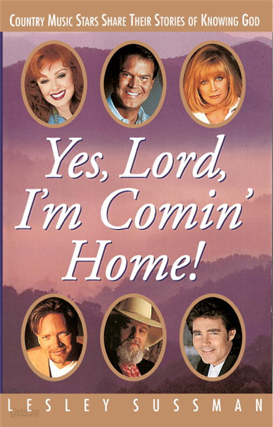 Yes, Lord, I'm Comin' Home! Country Music Stars Share Their Stories of Knowing God