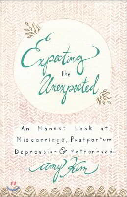 Expecting the Unexpected: An Honest Look at Miscarriage, Postpartum Depression & Motherhood