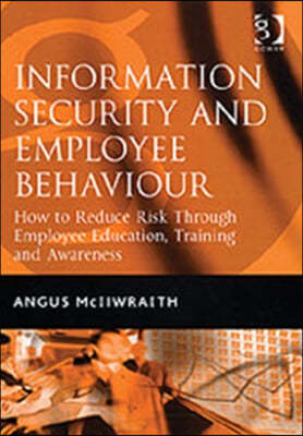 Information Security and Employee Behaviour: How to Reduce Risk Through Employee Education, Training and Awareness