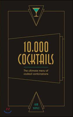 10,000 Cocktails: The Ultimate Menu of Cocktail Combinations