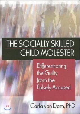 The Socially Skilled Child Molester: Differentiating the Guilty from the Falsely Accused