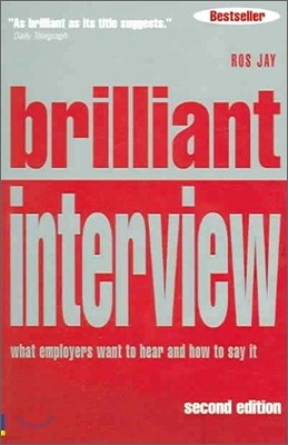 Brilliant Interview : What Employers Want To Hear You Say And How To Say It