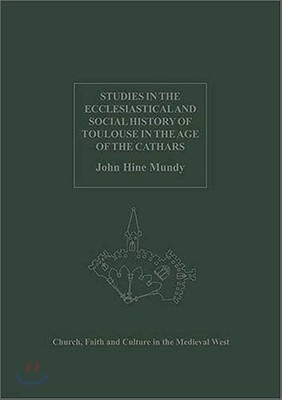 Studies in the Ecclesiastical and Social History of Toulouse in the Age of the Cathars