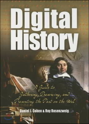 Digital History: A Guide to Gathering, Preserving, and Presenting the Past on the Web