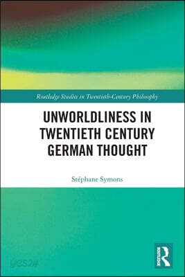 Unworldliness in Twentieth Century German Thought