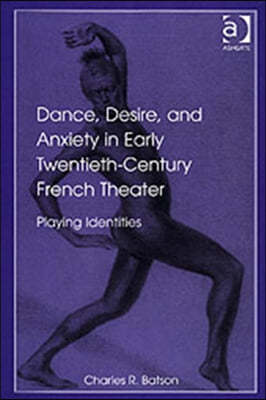 Dance, Desire, and Anxiety in Early Twentieth-Century French Theater