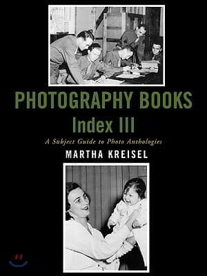 Photography Books Index III: A Subject Guide to Photo Anthologies