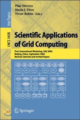 Scientific Applications of Grid Computing: First International Workshop, Sag 2004, Beijing, China, September, Revised Selected and Invited Papers
