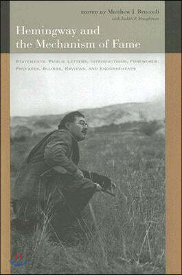 Hemingway and the Mechanism of Fame: Statements, Public Letters, Introductions, Forewords, Prefaces, Blurbs, Reviews, and Endorsements