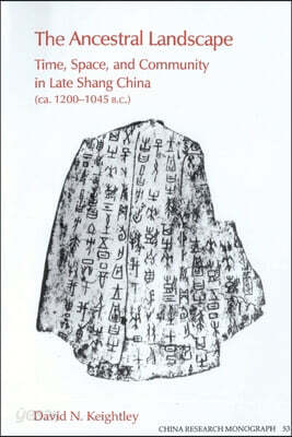 The Ancestral Landscape: Time, Space, and Community in Late Shang China (ca. 1200-1045 B.C.)