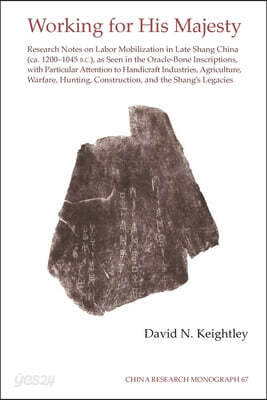 Working for His Majesty: Research Notes on Labor Mobilization in Late Shang China (Ca. 1200-1045 B.C.), as Seen in the Oracle-Bone Inscriptions, with
