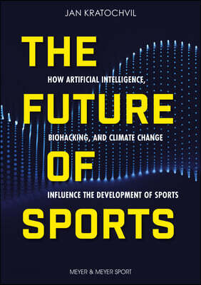 The Future of Sports: How Artificial Intelligence, Biohacking, and Climate Change Influence the Development of Sports