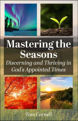 Mastering the Seasons: Discerning and Thriving in God's Appointed Times