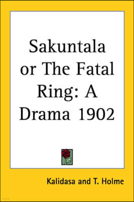 Sakuntala or The Fatal Ring: A Drama 1902