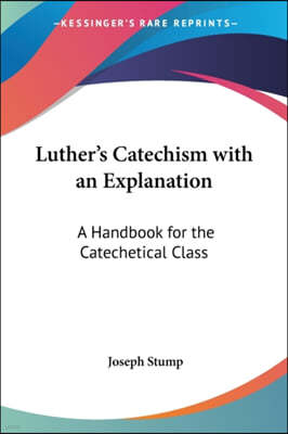 Luther's Catechism with an Explanation: A Handbook for the Catechetical Class