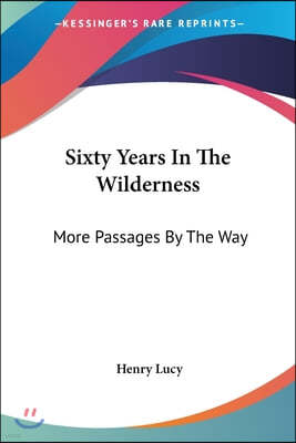 Sixty Years In The Wilderness: More Passages By The Way