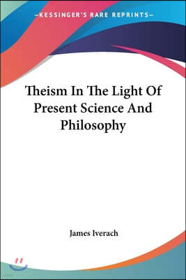 Theism In The Light Of Present Science And Philosophy