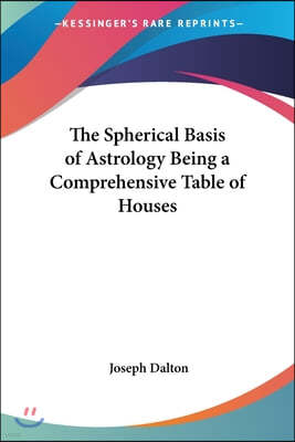 The Spherical Basis of Astrology: Being a Comprehensive Table of Houses