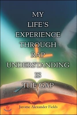 My Life's Experience Through Rap Understanding Is the Gap