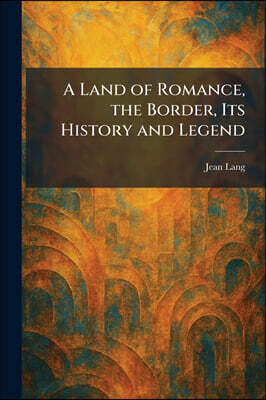 Tradd Street Press A Land of Romance, the Border, Its History and Legend