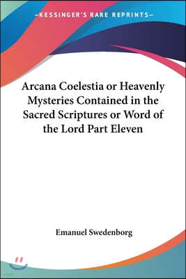 Arcana Coelestia or Heavenly Mysteries Contained in the Sacred Scriptures or Word of the Lord Part Eleven