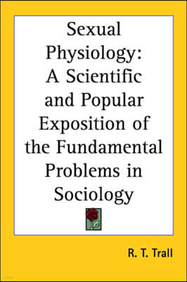 Sexual Physiology: A Scientific and Popular Exposition of the Fundamental Problems in Sociology