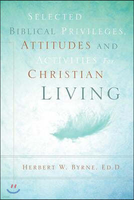 Selected Biblical Privileges, Attitudes and Activities For Christian Living