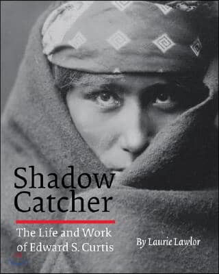 Shadow Catcher: The Life and Work of Edward S. Curtis