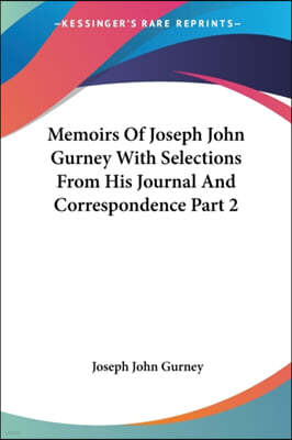 Memoirs Of Joseph John Gurney With Selections From His Journal And Correspondence Part 2